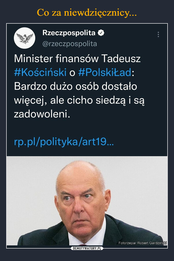  –  Minister finansów Tadeusz #Kościński o #PolskiŁad: Bardzo dużo osób dostało więcej, ale cicho siedzą i są zadowoleni.