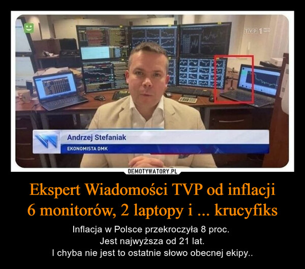 Ekspert Wiadomości TVP od inflacji6 monitorów, 2 laptopy i ... krucyfiks – Inflacja w Polsce przekroczyła 8 proc. Jest najwyższa od 21 lat.I chyba nie jest to ostatnie słowo obecnej ekipy.. 