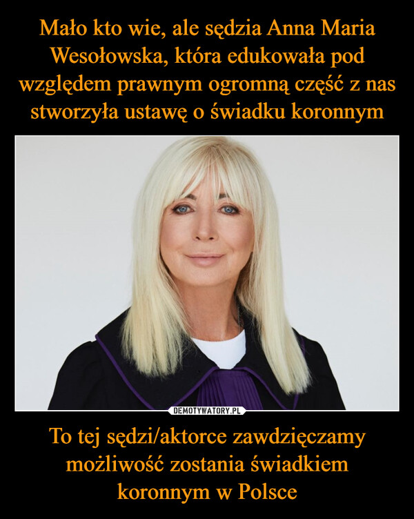 Mało kto wie, ale sędzia Anna Maria Wesołowska, która edukowała pod względem prawnym ogromną część z nas stworzyła ustawę o świadku koronnym To tej sędzi/aktorce zawdzięczamy możliwość zostania świadkiem koronnym w Polsce