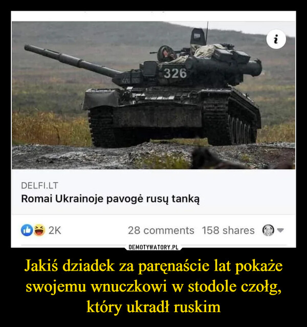 Jakiś dziadek za paręnaście lat pokaże swojemu wnuczkowi w stodole czołg, który ukradł ruskim –  DELFI.LTRomai Ukrainoje pavoge rusij tanką