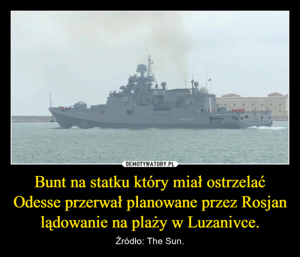 Bunt na statku który miał ostrzelać Odesse przerwał planowane przez Rosjan lądowanie na plaży w Luzanivce. – Źródło: The Sun. 