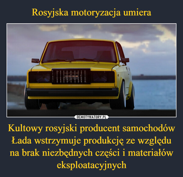 Kultowy rosyjski producent samochodów Łada wstrzymuje produkcję ze względu na brak niezbędnych części i materiałów eksploatacyjnych –  