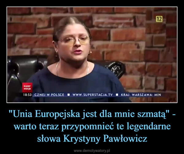"Unia Europejska jest dla mnie szmatą" - warto teraz przypomnieć te legendarne słowa Krystyny Pawłowicz –  „Unia Europejska jest dla mnie szmatą"