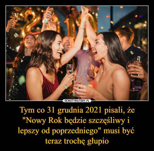 Tym co 31 grudnia 2021 pisali, że "Nowy Rok będzie szczęśliwy i 
lepszy od poprzedniego" musi być 
teraz trochę głupio