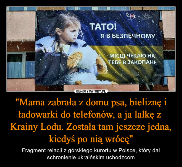 "Mama zabrała z domu psa, bieliznę i ładowarki do telefonów, a ja lalkę z  Krainy Lodu. Została tam jeszcze jedna, kiedyś po nią wrócę" – Fragment relacji z górskiego kurortu w Polsce, który dał schronienie ukraińskim uchodźcom 