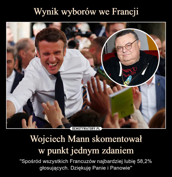 Wojciech Mann skomentowałw punkt jednym zdaniem – ''Spośród wszystkich Francuzów najbardziej lubię 58,2% głosujących. Dziękuję Panie i Panowie'' 