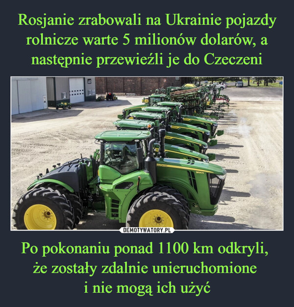 Rosjanie zrabowali na Ukrainie pojazdy rolnicze warte 5 milionów dolarów, a następnie przewieźli je do Czeczeni Po pokonaniu ponad 1100 km odkryli, 
że zostały zdalnie unieruchomione 
i nie mogą ich użyć