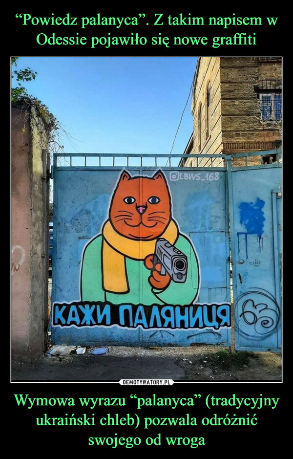 “Powiedz palanyca”. Z takim napisem w Odessie pojawiło się nowe graffiti Wymowa wyrazu “palanyca” (tradycyjny ukraiński chleb) pozwala odróżnić swojego od wroga