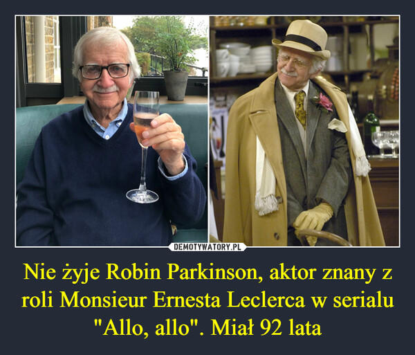 Nie żyje Robin Parkinson, aktor znany z roli Monsieur Ernesta Leclerca w serialu "Allo, allo". Miał 92 lata –  