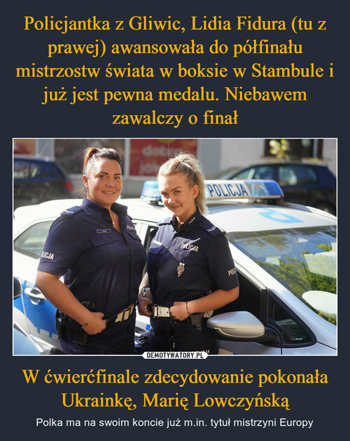 Policjantka z Gliwic, Lidia Fidura (tu z prawej) awansowała do półfinału mistrzostw świata w boksie w Stambule i już jest pewna medalu. Niebawem zawalczy o finał W ćwierćfinale zdecydowanie pokonała Ukrainkę, Marię Lowczyńską