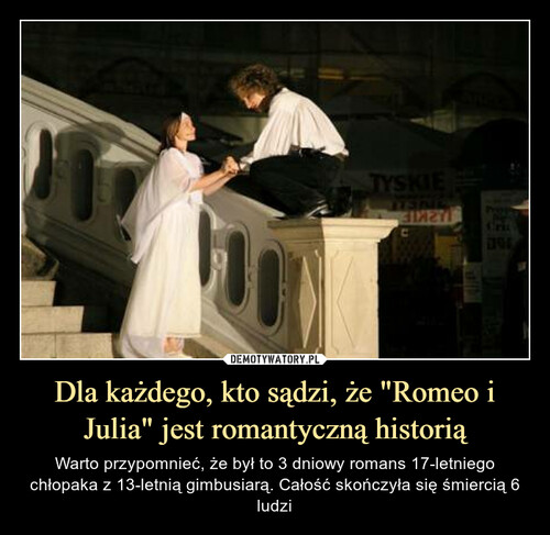 Dla każdego, kto sądzi, że "Romeo i Julia" jest romantyczną historią