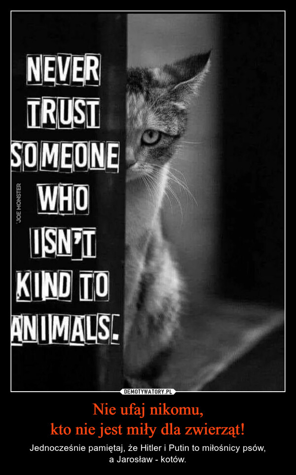 Nie ufaj nikomu,
kto nie jest miły dla zwierząt!
