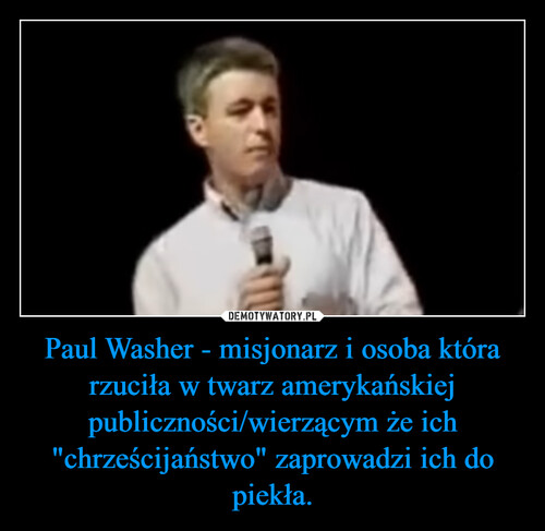 Paul Washer - misjonarz i osoba która rzuciła w twarz amerykańskiej publiczności/wierzącym że ich "chrześcijaństwo" zaprowadzi ich do piekła.