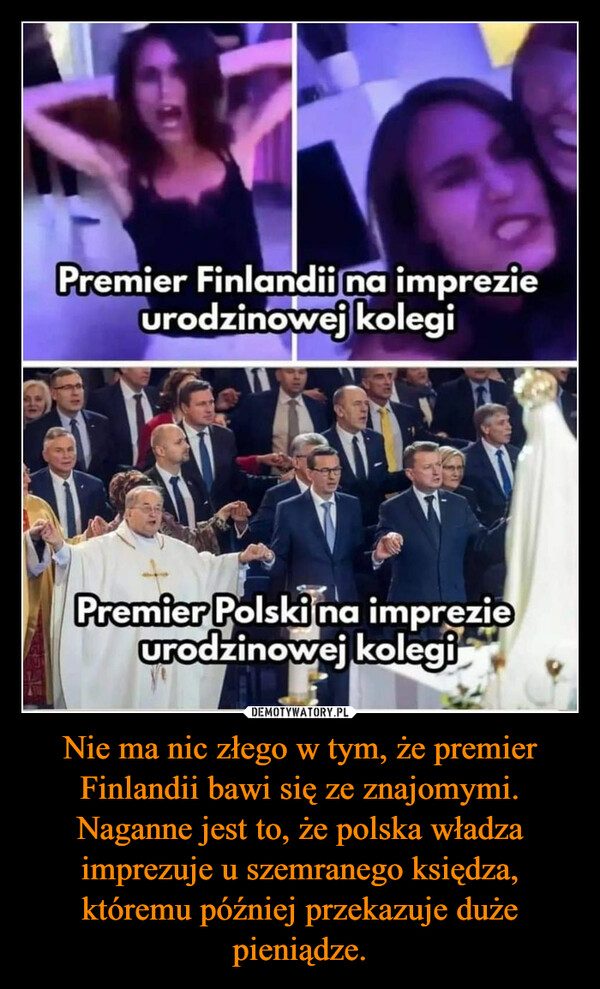 Nie ma nic złego w tym, że premier Finlandii bawi się ze znajomymi. Naganne jest to, że polska władza imprezuje u szemranego księdza, któremu później przekazuje duże pieniądze. –  