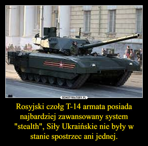 Rosyjski czołg T-14 armata posiada najbardziej zawansowany system "stealth", Siły Ukraińskie nie były w stanie spostrzec ani jednej.