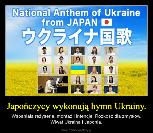 Japończycy wykonują hymn Ukrainy. – Wspaniała reżyseria, montaż i intencje. Rozkosz dla zmysłów. Wiwat Ukraina i Japonia. 