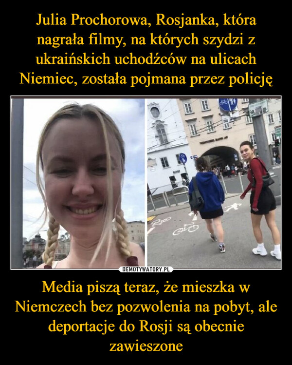 Julia Prochorowa, Rosjanka, która nagrała filmy, na których szydzi z ukraińskich uchodźców na ulicach Niemiec, została pojmana przez policję Media piszą teraz, że mieszka w Niemczech bez pozwolenia na pobyt, ale deportacje do Rosji są obecnie zawieszone