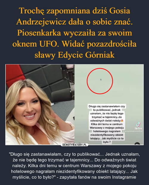 Trochę zapomniana dziś Gosia Andrzejewicz dała o sobie znać. Piosenkarka wyczaiła za swoim oknem UFO. Widać pozazdrościła sławy Edycie Górniak