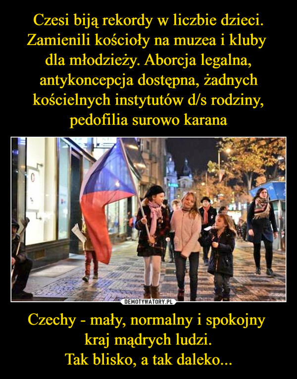 Czechy - mały, normalny i spokojny kraj mądrych ludzi.Tak blisko, a tak daleko... –  