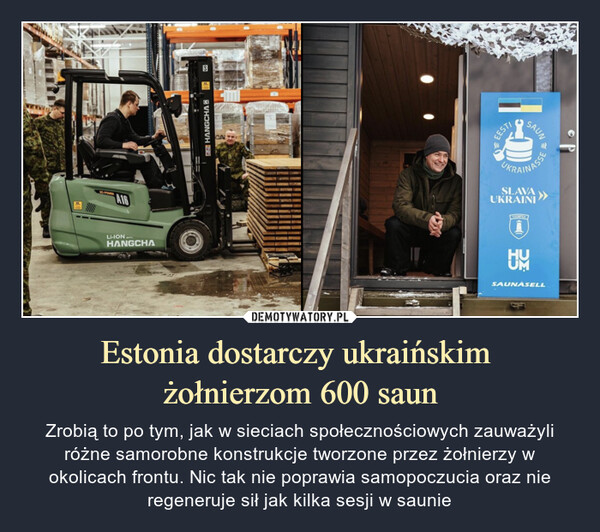 Estonia dostarczy ukraińskim żołnierzom 600 saun – Zrobią to po tym, jak w sieciach społecznościowych zauważyli różne samorobne konstrukcje tworzone przez żołnierzy w okolicach frontu. Nic tak nie poprawia samopoczucia oraz nie regeneruje sił jak kilka sesji w saunie 