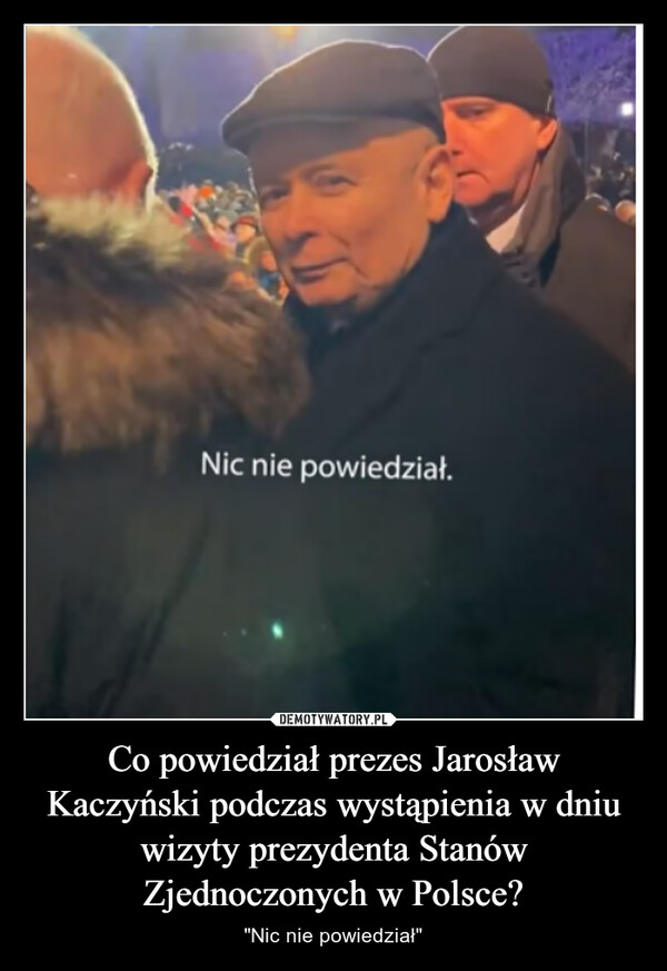 Co powiedział prezes Jarosław Kaczyński podczas wystąpienia w dniu wizyty prezydenta Stanów Zjednoczonych w Polsce? – "Nic nie powiedział" 