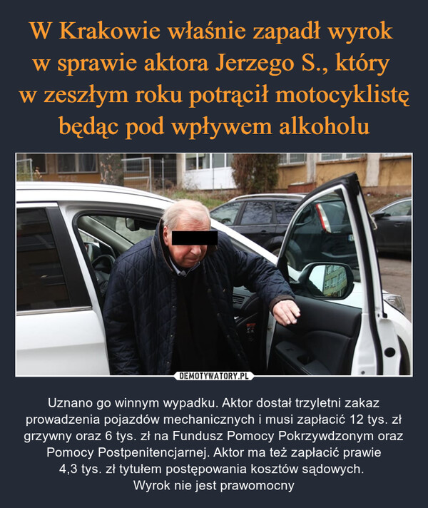 W Krakowie właśnie zapadł wyrok 
w sprawie aktora Jerzego S., który 
w zeszłym roku potrącił motocyklistę będąc pod wpływem alkoholu