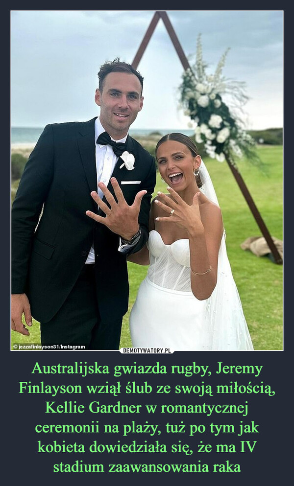 Australijska gwiazda rugby, Jeremy Finlayson wziął ślub ze swoją miłością, Kellie Gardner w romantycznej ceremonii na plaży, tuż po tym jak kobieta dowiedziała się, że ma IV stadium zaawansowania raka –  