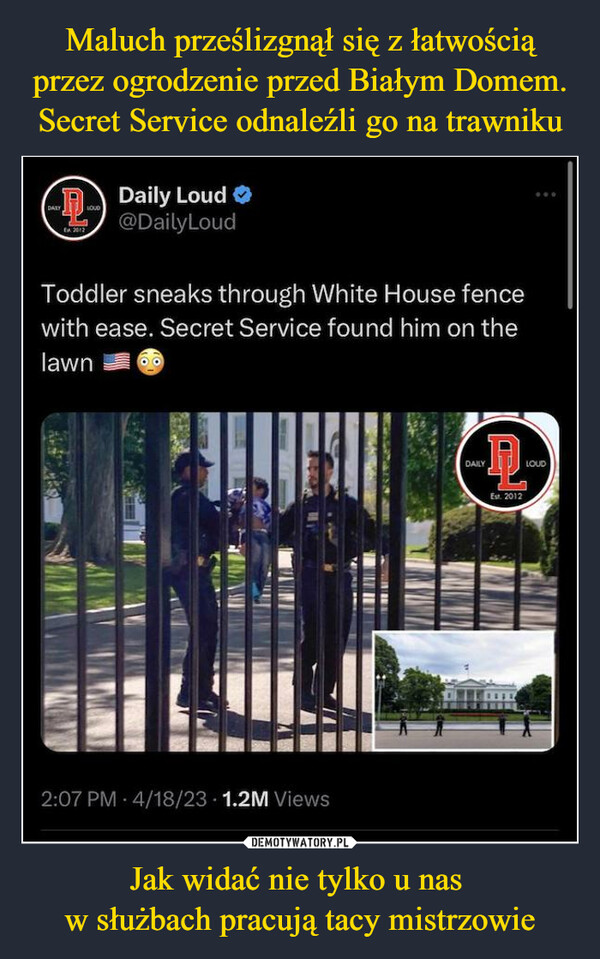 Maluch prześlizgnął się z łatwością przez ogrodzenie przed Białym Domem. Secret Service odnaleźli go na trawniku Jak widać nie tylko u nas 
w służbach pracują tacy mistrzowie