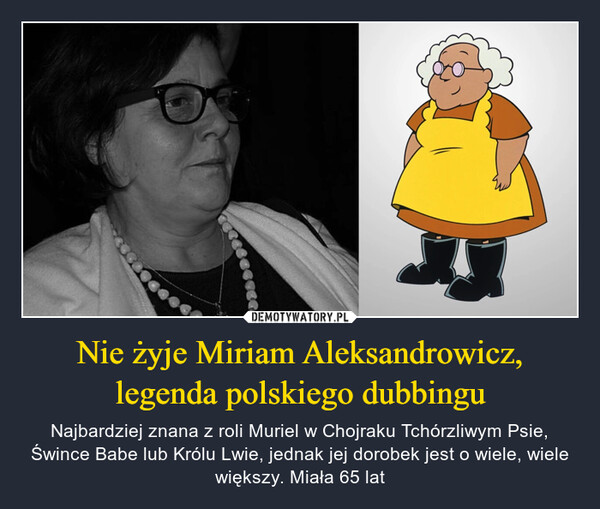 Nie żyje Miriam Aleksandrowicz, legenda polskiego dubbingu – Najbardziej znana z roli Muriel w Chojraku Tchórzliwym Psie, Śwince Babe lub Królu Lwie, jednak jej dorobek jest o wiele, wiele większy. Miała 65 lat 