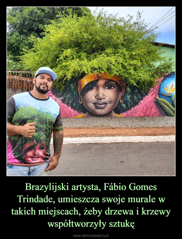Brazylijski artysta, Fábio Gomes Trindade, umieszcza swoje murale w takich miejscach, żeby drzewa i krzewy współtworzyły sztukę –  Gomesade