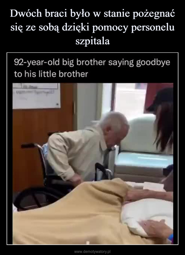 –  92-year-old big brother saying goodbyeto his little brother
