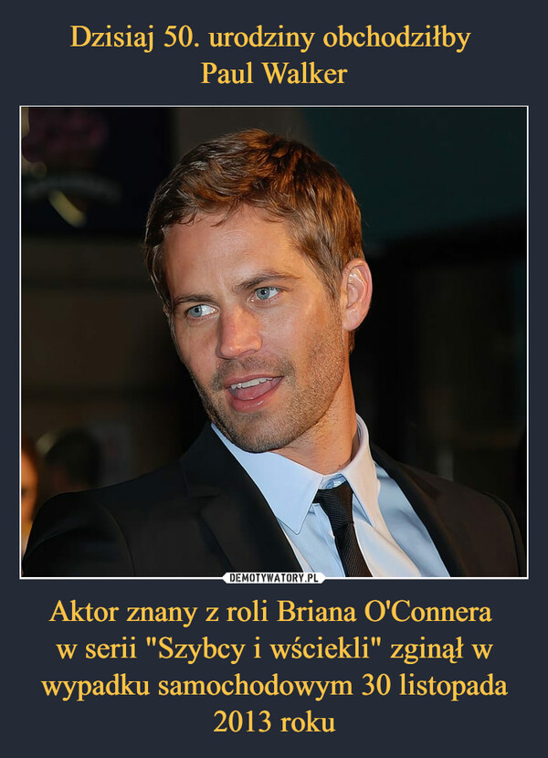 Aktor znany z roli Briana O'Connera w serii "Szybcy i wściekli" zginął w wypadku samochodowym 30 listopada 2013 roku –  