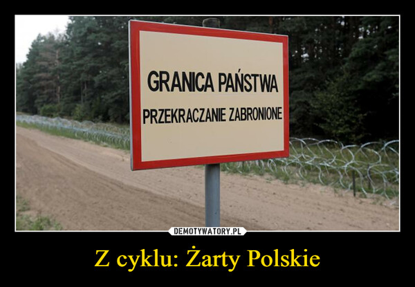 Z cyklu: Żarty Polskie –  GRANICA PAŃSTWAPRZEKRACZANIE ZABRONIONE