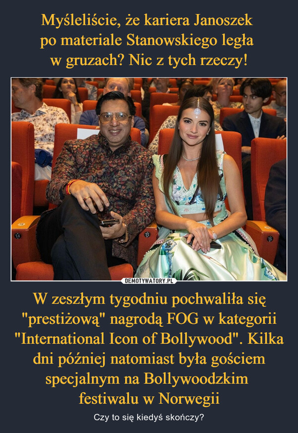 W zeszłym tygodniu pochwaliła się "prestiżową" nagrodą FOG w kategorii "International Icon of Bollywood". Kilka dni później natomiast była gościem specjalnym na Bollywoodzkim festiwalu w Norwegii – Czy to się kiedyś skończy? 441475416