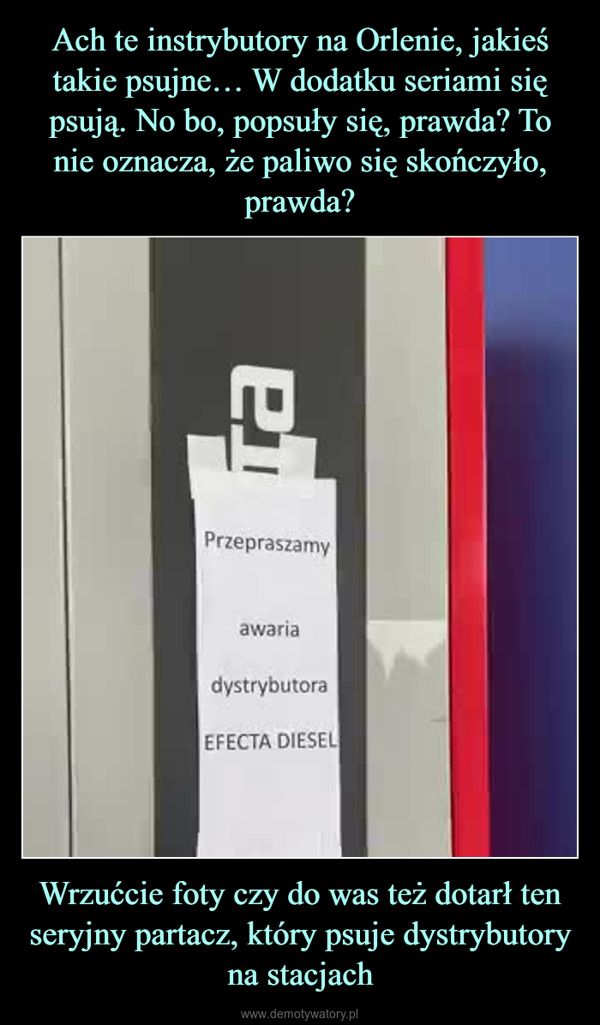 Wrzućcie foty czy do was też dotarł ten seryjny partacz, który psuje dystrybutory na stacjach –  P¹PrzepraszamyawariadystrybutoraEFECTA DIESELDIESELB7