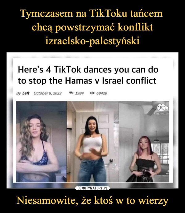 Tymczasem na TikToku tańcem 
chcą powstrzymać konflikt izraelsko-palestyński Niesamowite, że ktoś w to wierzy