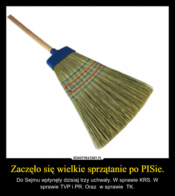 Zaczęło się wielkie sprzątanie po PISie. – Do Sejmu wpłynęły dzisiaj trzy uchwały. W sprawie KRS. W sprawie TVP i PR. Oraz  w sprawie  TK. 