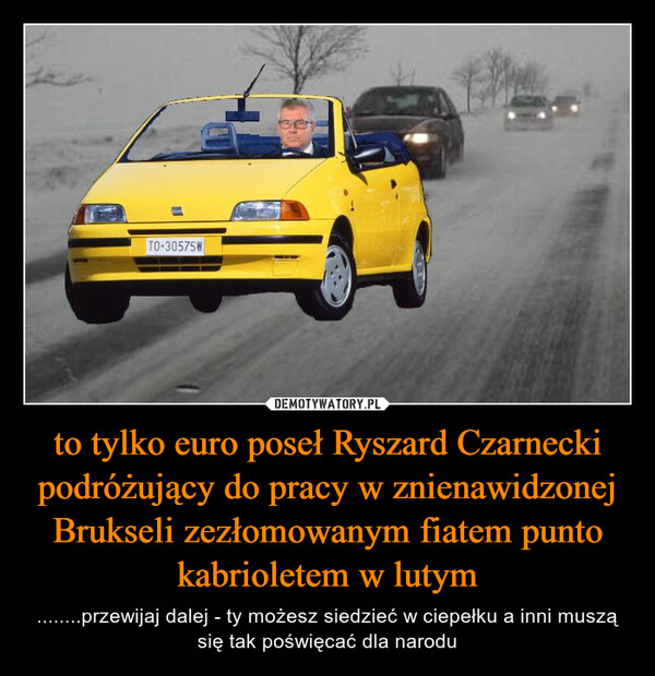 to tylko euro poseł Ryszard Czarnecki podróżujący do pracy w znienawidzonej Brukseli zezłomowanym fiatem punto kabrioletem w lutym