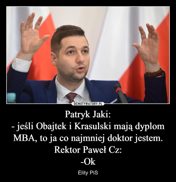 Patryk Jaki:- jeśli Obajtek i Krasulski mają dyplom MBA, to ja co najmniej doktor jestem.Rektor Paweł Cz:-Ok – Elity PiS 
