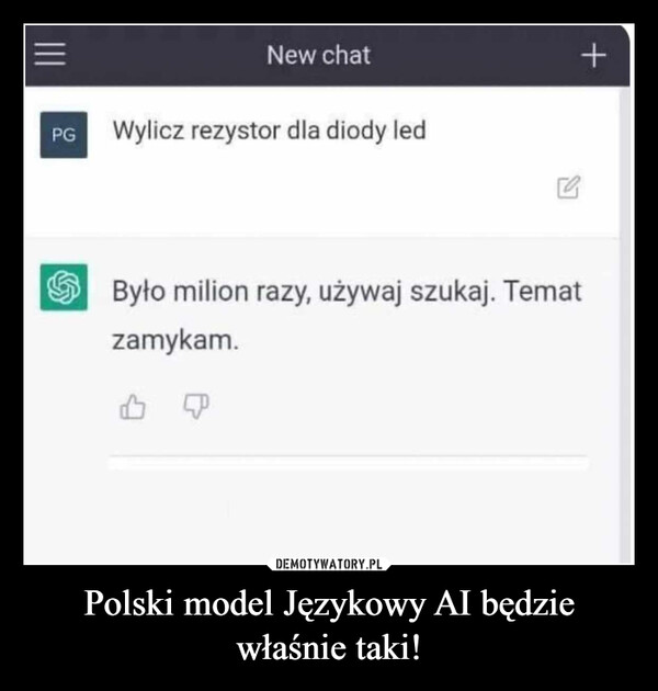 Polski model Językowy AI będzie właśnie taki! –  =$New chatWylicz rezystor dla diody led+Było milion razy, używaj szukaj. Tematzamykam.