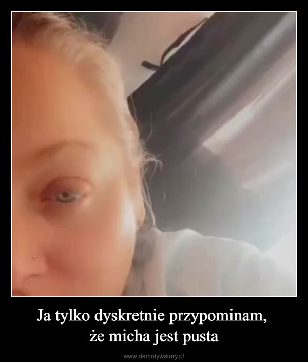 Ja tylko dyskretnie przypominam, że micha jest pusta –  